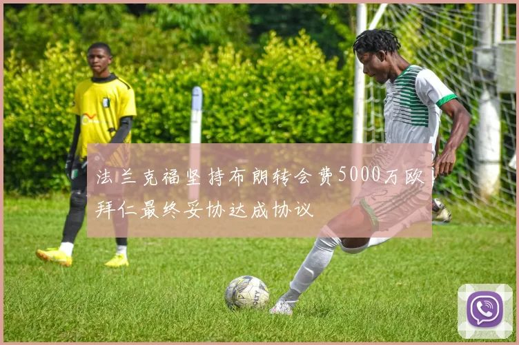 法兰克福坚持布朗转会费5000万欧拜仁最终妥协达成协议